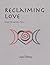 Reclaiming Love