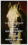 Das letzte Jahrhundert der Pferde by Ulrich Raulff