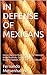 IN DEFENSE OF MEXICANS: Using Data to Bust the Myth of Mexican Individualism, Corruption, Fragmentation, Violence, and Solitude