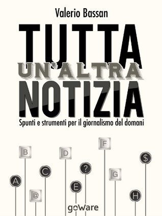 Tutta un’altra notizia: Spunti e strumenti per il giornalismo del domani (Kindle Edition)