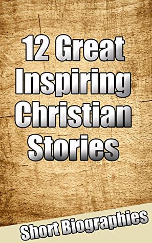 12 Great Inspiring Christian Stories: 12 Great Inspiring Christian Stories