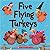 Five Flying Turkeys