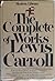 The Complete Works of Lewis Carrol by Lewis Carroll