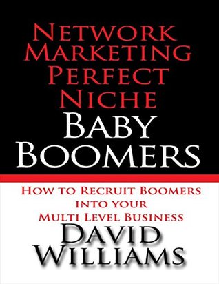 Network Marketing Perfect Niche: Baby Boomers: How to Recruit Boomers Into Your Multi Level Business (Kindle Edition)