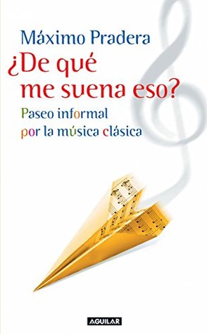 Portada de ¿De qué me suena eso?: Paseo informal por la música clásica, de Máximo Pradera