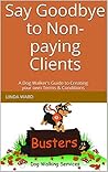 Say Goodbye to Non-paying Clients: A Dog Walker’s Guide to Creating your own Terms & Conditions (Professional Dog Walker Resources)