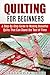 Quilting for Beginners: A S...
