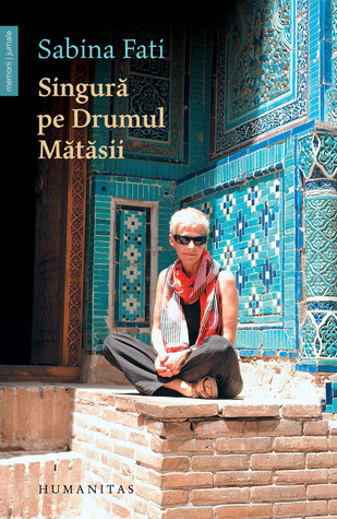 Singură pe Drumul Mătăsii: 80 de zile, 15 000 km, 2 500 de ani de istorie