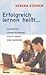 Erfolgreich lernen heißt...: die besten Lernstrategien für Studium und Karriere