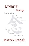 MINDFUL Living: Positive steps to manage stress and achieve peace of mind MINDFUL Living: Positive steps to manage stress and achieve peace of mind