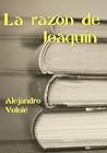 La razón de Joaquín by Alejandro Volnie