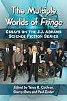 The Multiple Worlds of Fringe: Essays on the J.J. Abrams Science Fiction Series