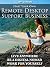 Start Your Own Remote Desktop Support Business: Live Anywhere, Be A Digital Nomad, Work For Yourself!