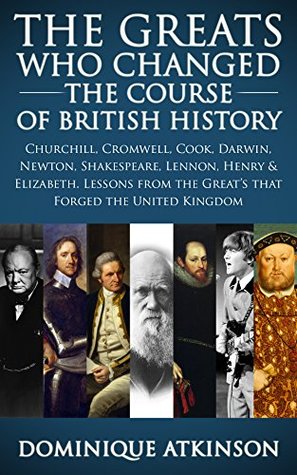 HISTORY: THE GREATS WHO CHANGED THE COURSE OF BRITISH HISTORY: Churchill, Cromwell, Darwin, Newton, Shakespeare, Lennon, Henry & Elizabeth. (Kindle Edition)