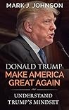 Donald Trump: “Make America Great Again”: Understand Trump’s Mindset