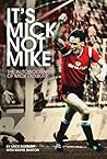 It's Mick, Not Mike: The Autobiography of Mick Duxbury It's Mick, Not Mike: The Autobiography of Mick Duxbury