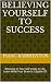 Believing Yourself To Success by Isaac Barrientos Believing Yourself To Success by Isaac Barrientos