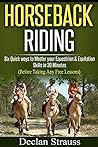 HORSEBACK RIDING: 6 Ultimate Tips to Improve your Equestrian & Equitation Skills in 30 Minutes, Horses Learn Guide and Horseback Riding (Horseback Riding, Horses)