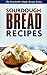 Sourdough Bread Recipes: Learn How to Make Delicious Sourdough from the Comfort of Your Own Kitchen