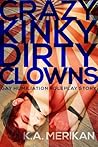Crazy Kinky Dirty Clowns by K.A. Merikan Crazy Kinky Dirty Clowns by K.A. Merikan