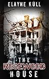 The Rosewood House by Elayne Kull