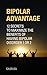 BIPOLAR ADVANTAGE: 12 Secrets to maximize the benefits of having Bipolar Disorder 1 or 2