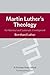 Martin Luther's Theology by Bernhard Lohse