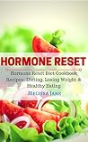 Hormone Reset Diet: Hormone Reset Diet Cookbook Recipes- Dieting, Losing Weight & Healthy Eating (Diet Book 3)
