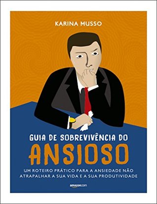 Guia de sobrevivência do ansioso: um roteiro prático para a ansiedade não atrapalhar a sua vida e a sua produtividade (Kindle Edition)