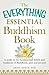 The Everything Essential Buddhism Book: A Guide to the Fundamental Beliefs and Traditions of Buddhism, Past and Present (Everything® Series)