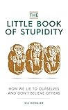 Book cover for The Little Book of Stupidity: How We Lie to Ourselves and Don't Believe Others