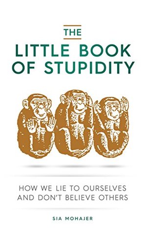 The Little Book of Stupidity: How We Lie to Ourselves and Don't Believe Others (Kindle Edition)