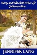 Darcy and Elizabeth What If? Collection 2