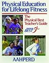 Physical Education for Lifelong Fitness: The Physical Best Teacher's Guide Physical Education for Lifelong Fitness: The Physical Best Teacher's Guide