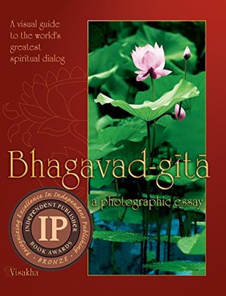 Bhagavad-gita: A Photographic Essay: A visual guide to the world's greatest spiritual dialog (The Essence of the Bhagavad-gita)