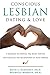Conscious Lesbian Dating & Love: A Roadmap to Finding the Right Partner and Creating the Relationship of Your Dreams (Conscious Lesbian Guides Book 1)