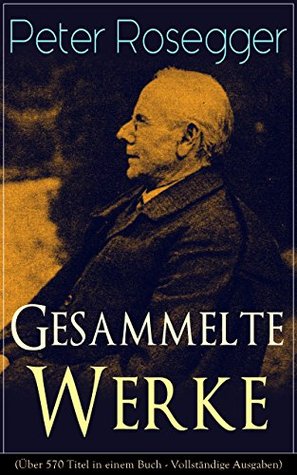Gesammelte Werke: Als ich noch der Waldbauernbub war + Waldheimat + Die Schriften des Waldschulmeisters ... Gabriel und mehr (Kindle Edition)