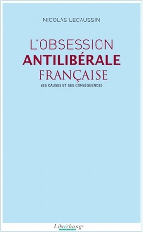 L’obsession antilibérale française: ses causes et ses conséquence