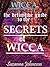 THE SECRETS OF WICCA; The Definitive Guide to the Secrets of Wicca.: Rituals, Magic and Spells (The Secrets of WICCA; Rituals, Magic and Spells Book 1)