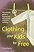 Clothing Your Kids For Free: The Ultimate Guide to Buying & Selling Children's Clothing