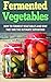 Fermented Vegetables: How T...
