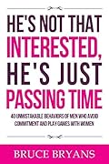 He’s Not That Interested, He’s Just Passing Time: 40 Unmistakable Behaviors of Men Who Avoid Commitment and Play Games with Women (Smart Dating Books for Women)