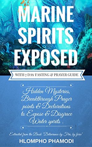 MARINE SPIRITS EXPOSED: Hidden mysteries, Breakthrough prayer points and Declarations to disarm and expose marine spirits in just 7 days. (Kindle Edition)