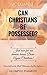 CAN CHRISTIANS BE POSSESSED?: Vol 3-8 Just how far demons can harass Born again Christians!