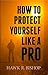 How to Protect Yourself Like A Pro