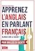 Apprenez l'anglais en parlant français: Bilingue sans le savoir (French Edition)
