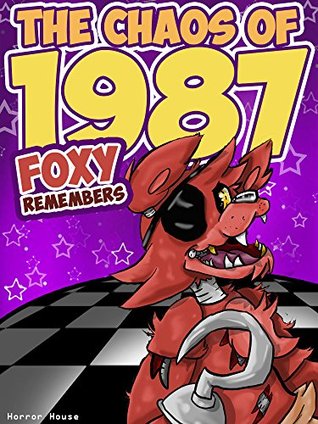 The Chaos of 1987: Foxy Remembers: An Unofficial FNAF Book for Kids
