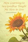 How Learning to Say Goodbye Taught Me How to Live by Joffre McClung