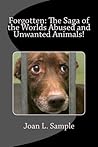 Forgotten: The Saga of the World's Abused and Unwanted Animals! Forgotten: The Saga of the World's Abused and Unwanted Animals!