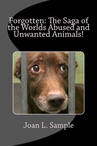 Forgotten: The Saga of the World's Abused and Unwanted Animals!